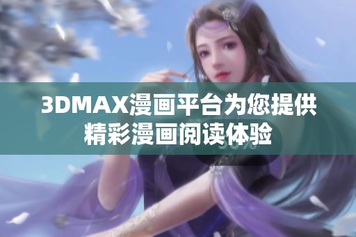 3DMAX漫画平台为您提供精彩漫画阅读体验