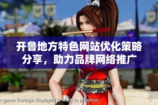 开鲁地方特色网站优化策略分享，助力品牌网络推广