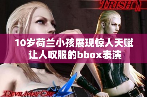 10岁荷兰小孩展现惊人天赋 让人叹服的bbox表演