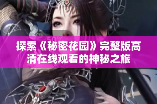 探索《秘密花园》完整版高清在线观看的神秘之旅