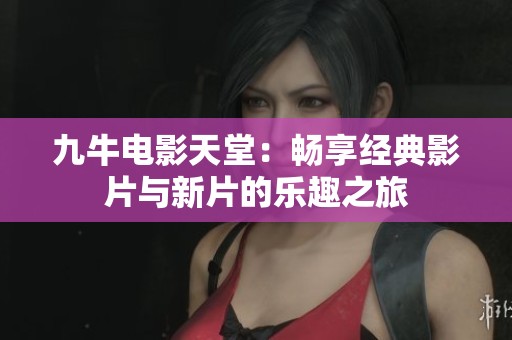 九牛电影天堂：畅享经典影片与新片的乐趣之旅