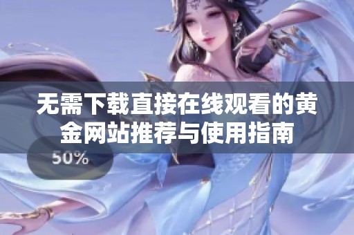 无需下载直接在线观看的黄金网站推荐与使用指南