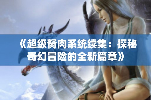 《超级胬肉系统续集：探秘奇幻冒险的全新篇章》