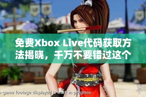 免费Xbox Live代码获取方法揭晓，千万不要错过这个机会