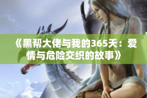 《黑帮大佬与我的365天：爱情与危险交织的故事》