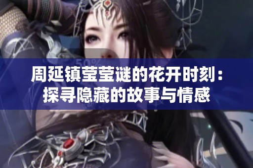 周延镇莹莹谜的花开时刻：探寻隐藏的故事与情感