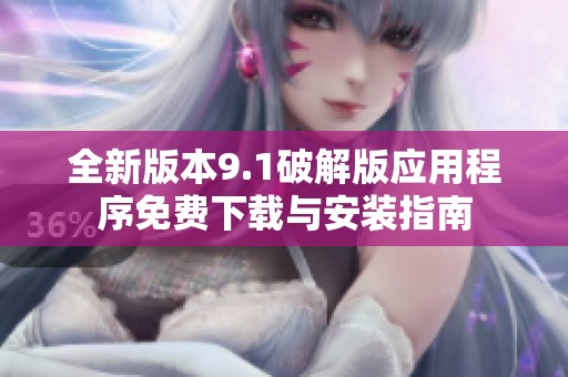 全新版本9.1破解版应用程序免费下载与安装指南