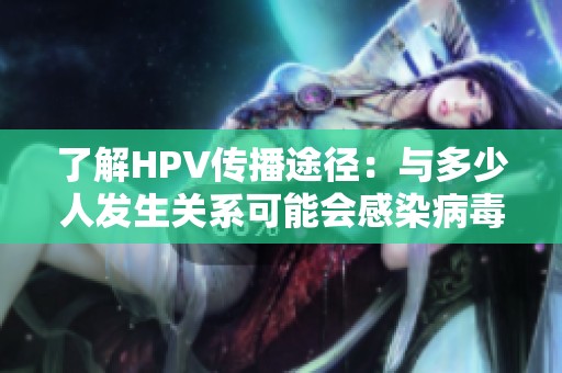 了解HPV传播途径：与多少人发生关系可能会感染病毒
