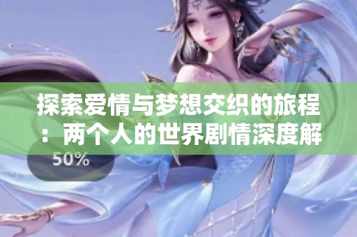 探索爱情与梦想交织的旅程：两个人的世界剧情深度解析