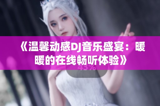 《温馨动感DJ音乐盛宴：暖暖的在线畅听体验》