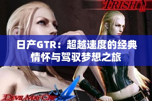 日产GTR：超越速度的经典情怀与驾驭梦想之旅
