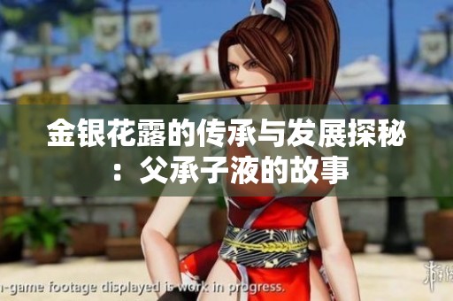 金银花露的传承与发展探秘：父承子液的故事