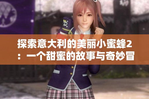 探索意大利的美丽小蜜蜂2：一个甜蜜的故事与奇妙冒险