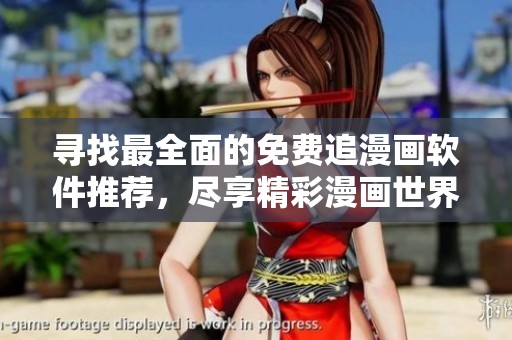 寻找最全面的免费追漫画软件推荐，尽享精彩漫画世界