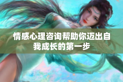 情感心理咨询帮助你迈出自我成长的第一步