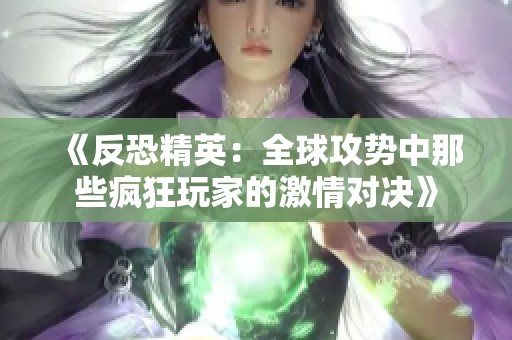 《反恐精英：全球攻势中那些疯狂玩家的激情对决》