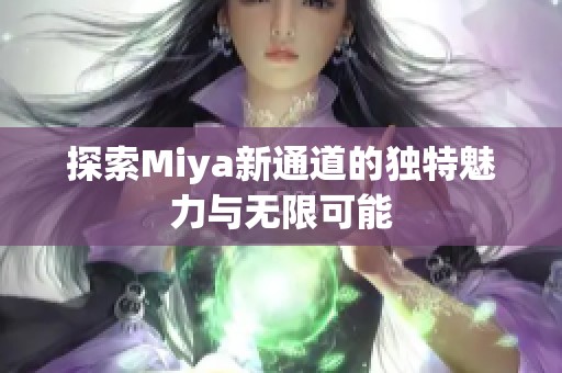 探索Miya新通道的独特魅力与无限可能