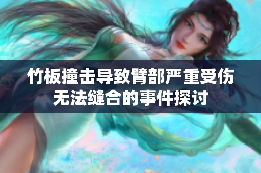 竹板撞击导致臂部严重受伤无法缝合的事件探讨