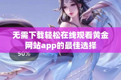 无需下载轻松在线观看黄金网站app的最佳选择