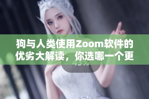 狗与人类使用Zoom软件的优劣大解读，你选哪一个更合适