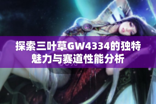 探索三叶草GW4334的独特魅力与赛道性能分析