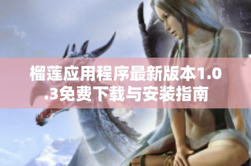 榴莲应用程序最新版本1.0.3免费下载与安装指南