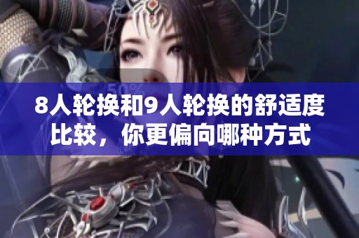 8人轮换和9人轮换的舒适度比较，你更偏向哪种方式