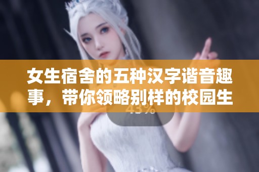 女生宿舍的五种汉字谐音趣事，带你领略别样的校园生活