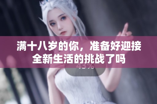 满十八岁的你，准备好迎接全新生活的挑战了吗