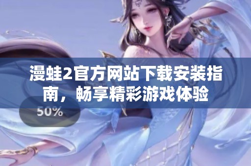 漫蛙2官方网站下载安装指南，畅享精彩游戏体验
