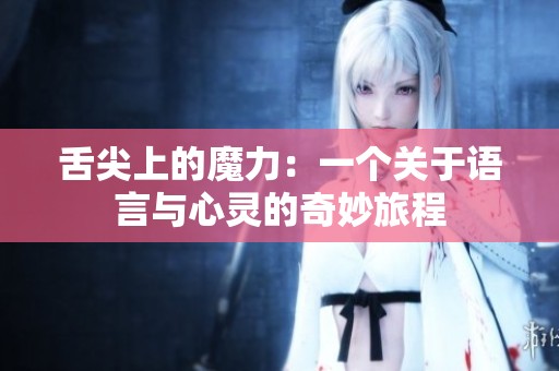 舌尖上的魔力：一个关于语言与心灵的奇妙旅程