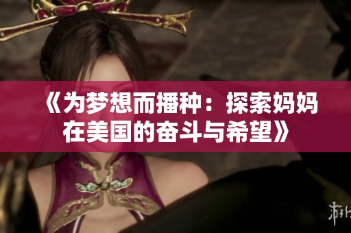《为梦想而播种：探索妈妈在美国的奋斗与希望》