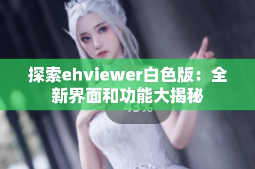 探索ehviewer白色版：全新界面和功能大揭秘