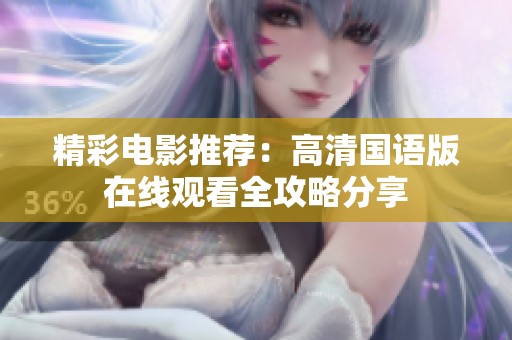 精彩电影推荐：高清国语版在线观看全攻略分享