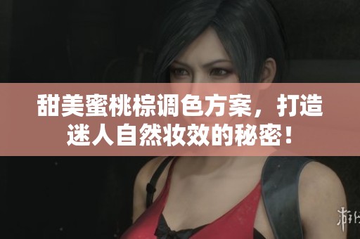 甜美蜜桃棕调色方案，打造迷人自然妆效的秘密！