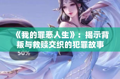 《我的罪恶人生》：揭示背叛与救赎交织的犯罪故事