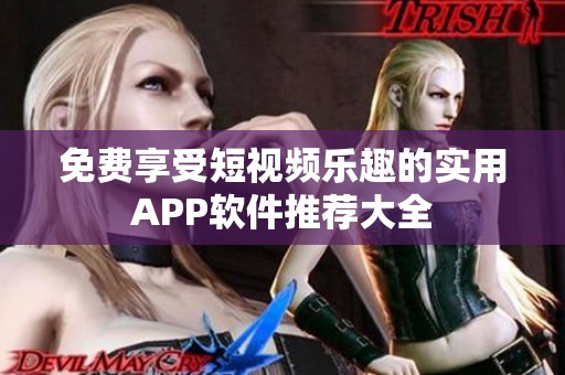 免费享受短视频乐趣的实用APP软件推荐大全