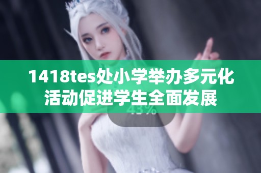 1418tes处小学举办多元化活动促进学生全面发展