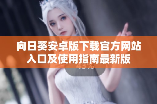 向日葵安卓版下载官方网站入口及使用指南最新版