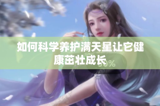 如何科学养护满天星让它健康茁壮成长