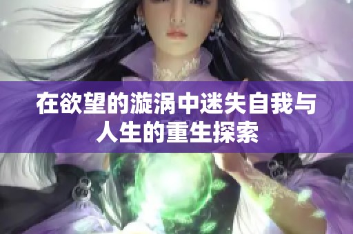 在欲望的漩涡中迷失自我与人生的重生探索