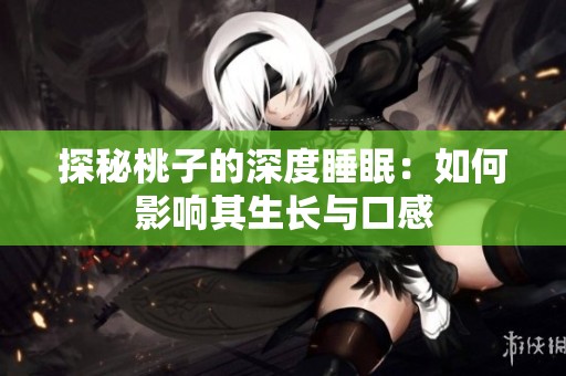 探秘桃子的深度睡眠：如何影响其生长与口感