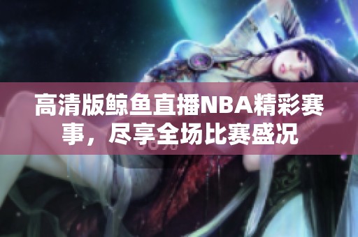 高清版鲸鱼直播NBA精彩赛事，尽享全场比赛盛况