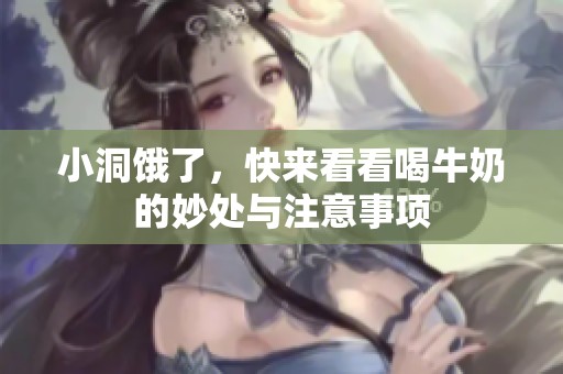 小洞饿了，快来看看喝牛奶的妙处与注意事项