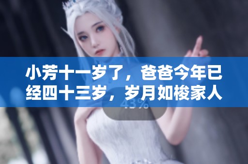 小芳十一岁了，爸爸今年已经四十三岁，岁月如梭家人情深
