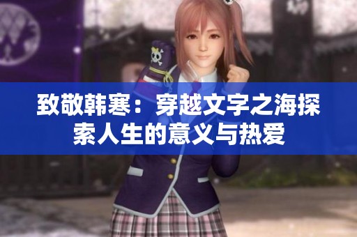 致敬韩寒：穿越文字之海探索人生的意义与热爱