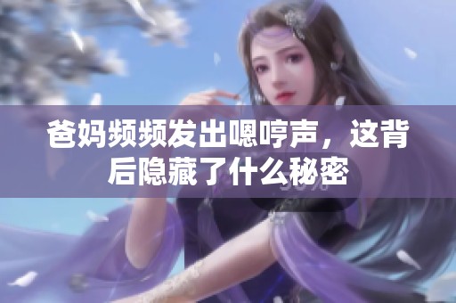 爸妈频频发出嗯哼声，这背后隐藏了什么秘密