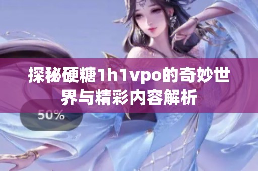 探秘硬糖1h1vpo的奇妙世界与精彩内容解析