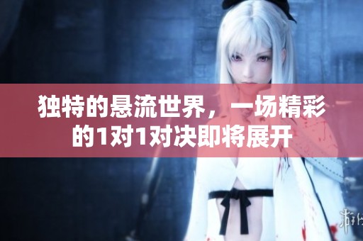 独特的悬流世界，一场精彩的1对1对决即将展开