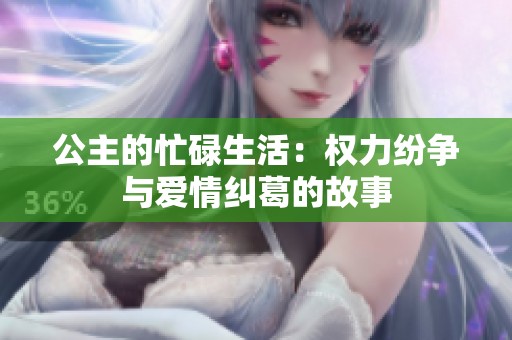 公主的忙碌生活：权力纷争与爱情纠葛的故事
